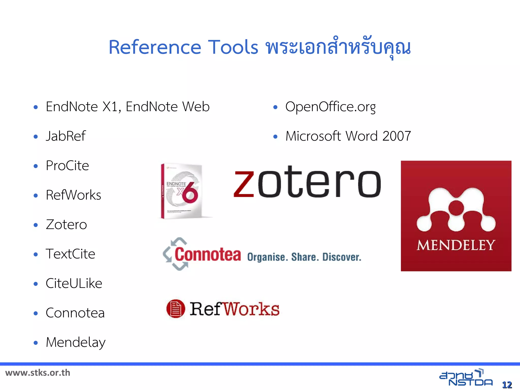 www.stks.or.th
1212
Reference Tools พระเอ้กสำาหรับคุณ
• EndNote X1, EndNote Web
• JabRef
• ProCite
• RefWorks
• Zotero
• TextCite
• CiteULike
• Connotea
• Mendelay
• OpenOffice.org
• Microsoft Word 2007
 