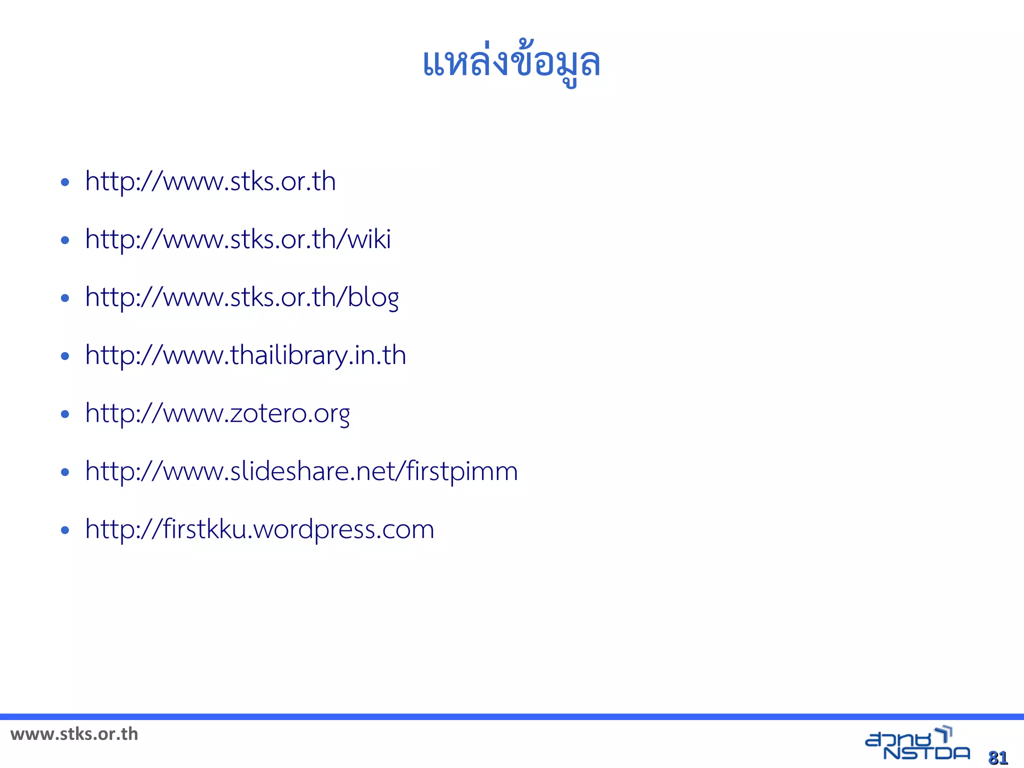 www.stks.or.th
8181
แหล่งขาอ้มูล
• http://www.stks.or.th
• http://www.stks.or.th/wiki
• http://www.stks.or.th/blog
• http://www.thailibrary.in.th
•
• http://www.slideshare.net/firstpimm
• http://firstkku.wordpress.com
• http://www.stks.or.th
• http://www.stks.or.th/wiki
• http://www.stks.or.th/blog
• http://www.thailibrary.in.th
• http://www.zotero.org
 