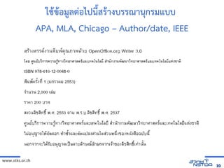 www.stks.or.th
1010
ใชาขาอ้มูลต่อ้ไปนี้สราางบรรณานุกรมแบบ
APA, MLA, Chicago – Author/date, IEEE
 