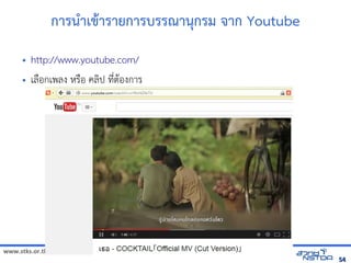 www.stks.or.th
5454
การนำาเขาารายการบรรณานุกรม จาก Youtube
• http://www.youtube.com/
• เลือ้กเพลง หรือ้ คลงป ที่ตาอ้งการ
 