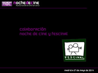 Colaboración 
Noche de Cine y Fescinal 
Madrid a 27 de mayo de 2014 
 