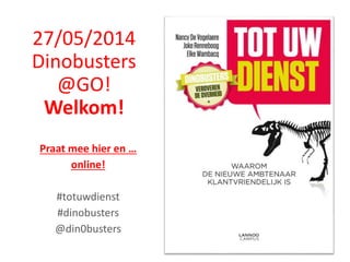27/05/2014
Dinobusters
@GO!
Welkom!
Praat mee hier en …
online!
#totuwdienst
#dinobusters
@din0busters
 