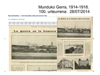 Munduko Gerra, 1914-1918.
100. urteurrena: 28/07/2014
 