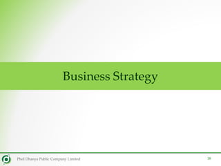 Business Strategy
18Phol Dhanya Public Company Limited
 