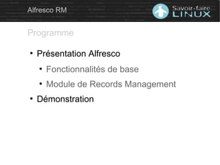 ●
Présentation Alfresco
●
Fonctionnalités de base
●
Module de Records Management
●
Démonstration
Alfresco RM
Programme
 