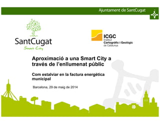 NOVES TECNOLOGIES I NOUS PRODUCTES AL SERVEI DE L’ADMINISTRACIÓ LOCAL – ICGC
Aproximació a una Smart City a
través de l’enllumenat públic
Com estalviar en la factura energètica
municipal
Barcelona, 29 de maig de 2014
Pàgina 1Projecte-Area-Document-Data
 