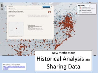 New methods for
Historical Analysis and
Sharing DataVisualizing Emancipation
http://dsl.richmond.edu/emanci
pation/
 