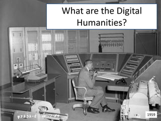 What are the Digital
Humanities?
1959
 