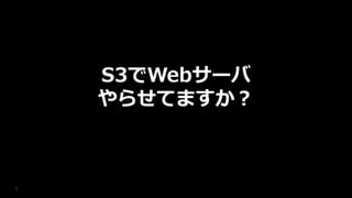 3
S3でWebサーバ
やらせてますか？
 