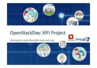 OpenStackDay: XIFI ProjectOpenStackDay: XIFI Project
alessandro.martellone@create-net.org
 