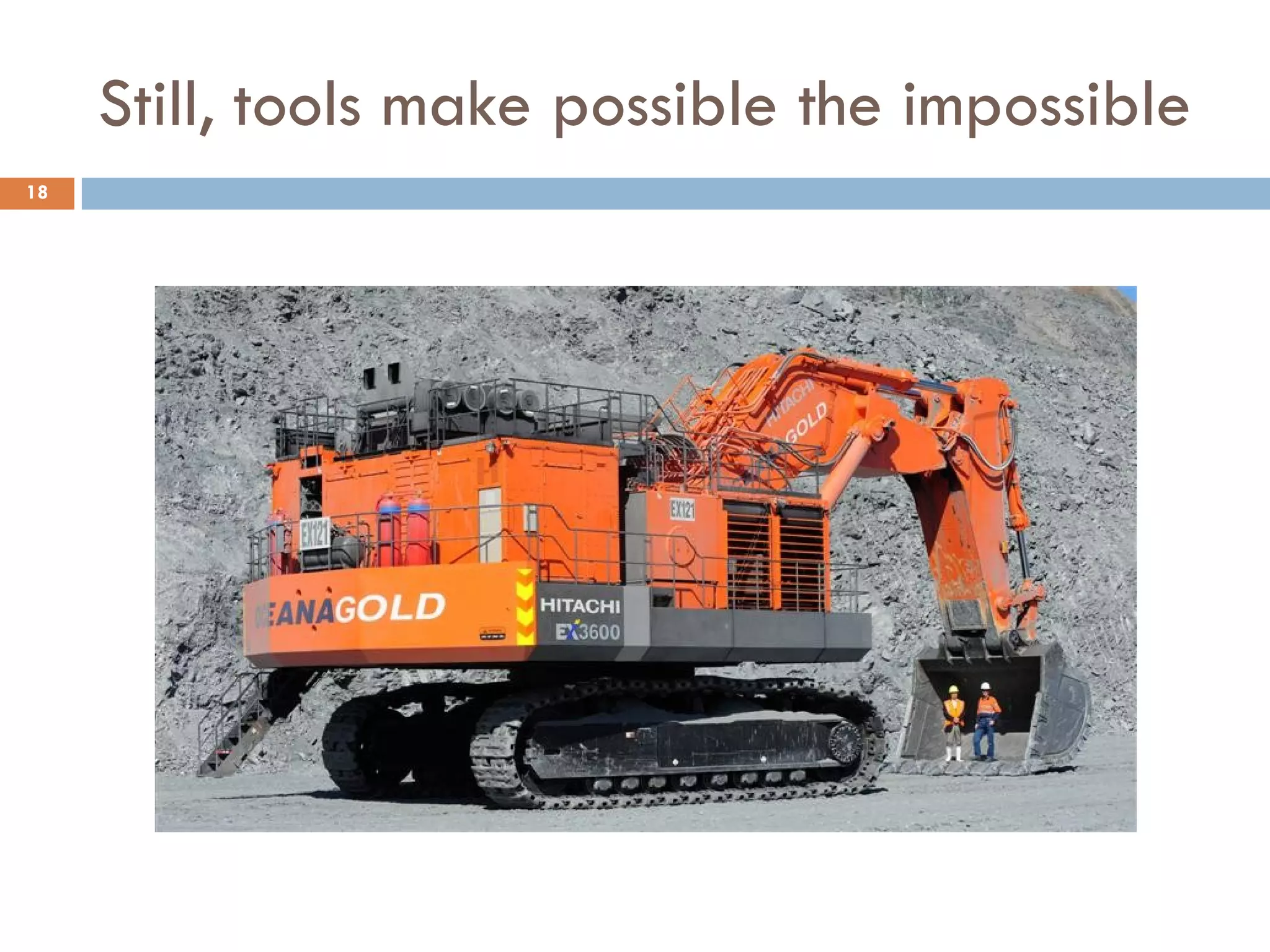 Still, tools make possible the impossible
18
 
