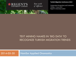 TEXT MINING NAMES IN ‘BIG DATA’ TO
RECOGNIZE TURKISH MIGRATION TRENDS
NamSor Applied Onomastics
1
2014-05-30
 