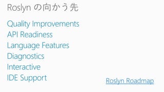 Quality Improvements
API Readiness
Language Features
Diagnostics
Interactive
IDE Support Roslyn Roadmap
 