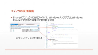 エディタの支援機能
▪ Sharedプロジェクトにあるファイルは、WindowsストアアプリとWindows
Phoneアプリなのか編集中に切り替え可能
#ifディレクティブが切り替わる
 