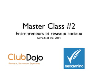 Master Class #2	

Entrepreneurs et réseaux sociaux	

Samedi 31 mai 2014
 