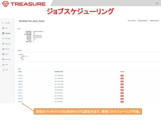48	
  
ジョブスケジューリング	
定型のバッチクエリはCRONライクな設定方法で，容易にスケジューリング可能。
 