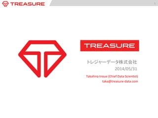 1	
  
トレジャーデータ株式会社	
  
2014/06/10	
  
Takahiro	
  Inoue	
  (Chief	
  Data	
  Scien:st)	
  
taka@treasure-­‐data.com	
  
 