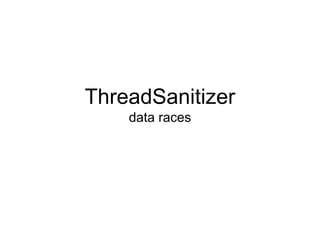 ThreadSanitizer
data races
 