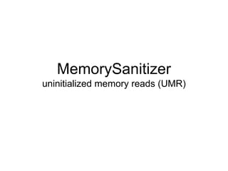 MemorySanitizer
uninitialized memory reads (UMR)
 