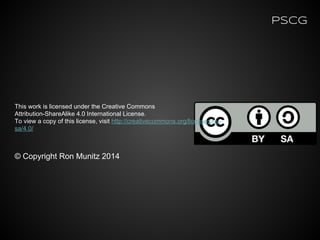 This work is licensed under the Creative Commons
Attribution-ShareAlike 4.0 International License.
To view a copy of this license, visit http://creativecommons.org/licenses/by-
sa/4.0/
© Copyright Ron Munitz 2014
PSCG
 