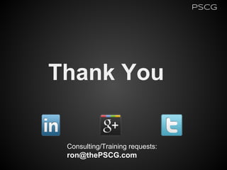Thank You
PSCG
Consulting/Training requests:
ron@thePSCG.com
 