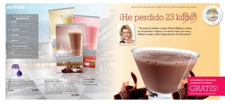 8 9
Más información en contraportada
GRATIS!
¡SUSCRÍBETE A WELLNESS
y recibe tu 5º producto
BATIDOS NATURAL BALANCE. PIERDE PESO DE FORMA NATURALY SALUDABLE.
 Fresa 15447
 Vainilla 15448
 Chocolate 22138



Batidos Natural Balance
BENEFICIOS
“Tomando los batidos y sopas Natural Balance a diario
he recuperado mi ﬁgura y me siento mejor que nunca.
Reboso energía y ahora hago ejercicio con frecuencia!”
PIERDE
peso de forma segura con el Plan de
Adelgazamiento Wellness™.
AUMENTA
la energía y la concentración.
SABORES
naturales y fórmulas patentadas.
ÓPTIMA NUTRICIÓN
Alto contenido en proteínas, Fibra y
Omega 3.
REDUCE
el hambre y el ansia de azúcar.
Purple Shaker and Scoop
Vaso y Cucharita Medidora Morada
La forma más sencilla de preparar tu Batido
Natural Balance. Mezclar una chucharada de
Batido Natural Balance (0,45 dl) con 1,5 dl de
agua fría y agitar. Accesorio.
25479 3,95€
Natural Balance Shake
Batidos Natural Balance
Un Batido sano y natural con alto contenido en
proteínas, Omega 3 y ácidos grasos, bajo índice
glucémico, carbohidratos y ﬁbra. Sus ingredientes
naturales proporcionan los nutrientes exactos que tu
cuerpo necesita, reduciendo la sensación de hambre y
el ansia de azúcar. Formulado y desarrollado en Suecia.
Contiene 21 raciones. 378 g.
31,95€
555555555
2009–
2
0 1 4
años
555555años
555años
555W E L
L
NESS
“Tomando los batidos y sopas Natural Balance a diario
¡He perdido 23 kilos!
SIN
Gluten, colorantes ni conservantes.
 