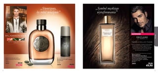 

54 55
Woda toaletowa z kolekcji inspirowanej
wyjątkowymi nutami zapachowymi –
Men’s Collection Dark Wood wyraża
męską zmysłowość, która budzi się
do życia pod osłoną nocy
grejpfrut, wyciąg z liścia laurowego,
kardamon
„Stworzony,
by robić wrażenie”
„Symbol męskiego
wyraﬁnowania”
NOWOŚĆ
dlaniego
 Flamboyant Body Spray
Dezodorant do ciała w sprayu
Flamboyant
150 ml
132,67/l
30098 29,90
19,90
 Flamboyant Eau de Toilette
Woda toaletowa Flamboyant
75 ml
798,67/l
19639 89,90
59,90
Men’s Collection Dark Wood Eau de Toilette
Woda toaletowa
Men’s Collection Dark Wood
Nutą przewodnią tej wyjątkowej kompozycji
jest drzewo gwajakowe o ciepłym,
a jednocześnie męskim i zmysłowym
charakterze. 75 ml
665,33/l
30059 79,90
49,90
 