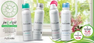 

 
137
już dziś
Sięgnij po sprawdzone
rozwiązania
I ZAOSZCZĘDŹ!
Dezodoranty antyperspiracyjne 24H
150 ml
 23724 Activelle Sensitive
 23727 Activelle Invisible
 23719 Activelle Pure Care
 25280 Activelle Cotton Dry
99,33/l 19,90
Wybierz swój ulubiony
dezodorant Activelle i ciesz
się świeżością, która trwa
przez cały dzień! KUP
1
DOWOLNY
ZA
14,90
KUP
2
DOWOLNE
W CENIE
11,45
ZA SZTUKĘ
ZAPŁAĆ ZA
OBA 22,90
136
 
