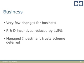 15experience. new thinking
Business
 Very few changes for business
 R & D incentives reduced by 1.5%
 Managed Investment trusts scheme
deferred
 