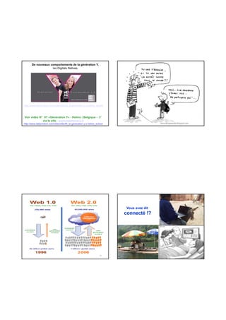 De nouveaux comportements de la génération Y,
les Digitals Natives
Voir vidéo N°07 «Génération Y» - Helmo / Belgique - 3’
via le site : www.iapprendre.fr
http://www.dailymotion.com/video/xlbc44_la-generation-y-a-helmo_school
http://www.dailymotion.com/video/xlbc44_la-generation-y-a-helmo_school
11
Vous avez dit
connecté !?
ICT Education
 