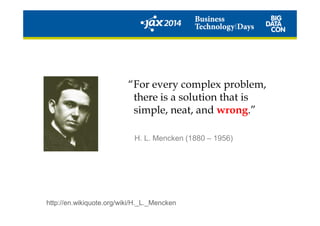 “For every complex problem,
there is a solution that is
simple, neat, and wrong.”simple, neat, and wrong.”
H. L. Mencken (1880 – 1956)
http://en.wikiquote.org/wiki/H._L._Mencken
 