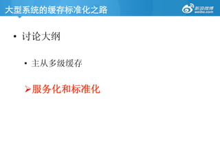 大型系统的缓存标准化之路	
•  讨论大纲
•  主从多级缓存
! 服务化和标准化
 