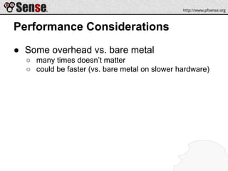 Performance Considerations
● Some overhead vs. bare metal
○ many times doesn’t matter
○ could be faster (vs. bare metal on slower hardware)
 