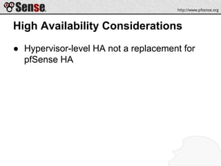 High Availability Considerations
● Hypervisor-level HA not a replacement for
pfSense HA
 