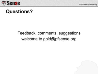 Questions?
Feedback, comments, suggestions
welcome to gold@pfsense.org
 