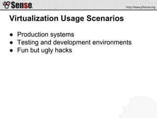 Virtualization Usage Scenarios
● Production systems
● Testing and development environments
● Fun but ugly hacks
 