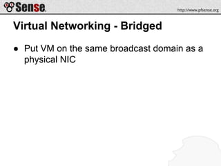 Virtual Networking - Bridged
● Put VM on the same broadcast domain as a
physical NIC
 