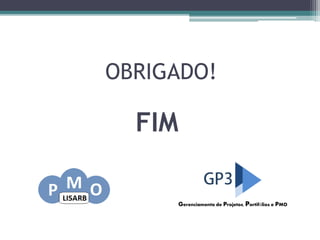 FIM
OBRIGADO!
Gerenciamento de Projetos, Portifólios e PMO
 