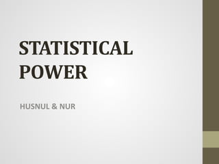 STATISTICAL
POWER
HUSNUL & NUR
 