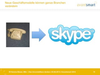 DI Hemma Bieser, MSc | Das Unvorstellbare denken | 02.06.2014 | ©avantsmart 2014 15
Neue Geschäftsmodelle können ganze Branchen
verändern
 