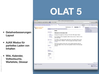 OOtalks2014,www.frentix.com
OLAT 6
• Redesign Layout
• YAML Layout
Framework
• Floats statt Tabellen
• Podcast, Blog, Topic
assignment,
Calendar, Translation
Tool
• Wechsel von Ant auf
Maven, User
Properties, Clustering
 