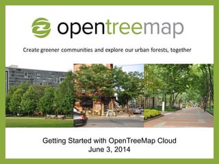 Getting Started with OpenTreeMap Cloud
June 3, 2014
 