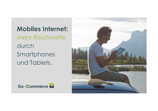 Mobiles Internet:
mehr Reichweite
durch
Smartphones
und Tablets.
 