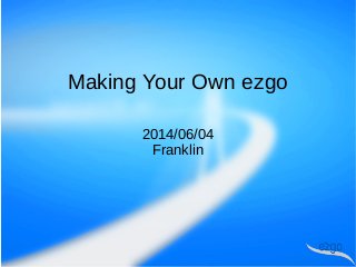 Making Your Own ezgo
2014/06/04
Franklin
 