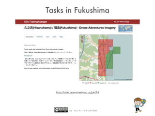 b y Ta i c h i F U R U H A S H I
Tasks in Fukushima
http://tasks.openstreetmap.us/job/14
 