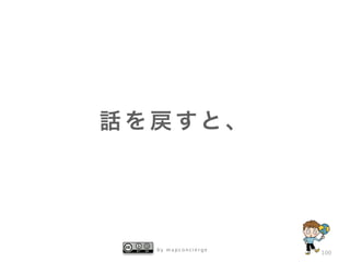 b y m a p c o n c i e r g e
100
話 を 戻 すと 、
 