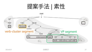 提案手法| 素性 
2014/6/5 文献紹介 27 
verb-cluster segment 
VP segment  