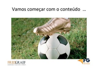 Vamos	
  começar	
  com	
  o	
  conteúdo	
  	
  …	
  
 