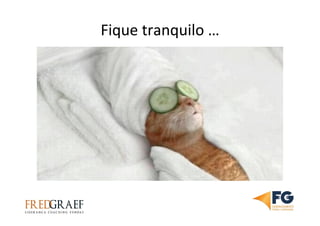 Fique	
  tranquilo	
  …	
  
 