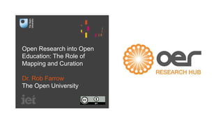 Open Research into Open
Education: The Role of
Mapping and Curation
Dr. Rob Farrow
The Open University
 